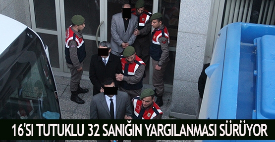 16'sı tutuklu 32 sanığın yargılanmasına devam edildi