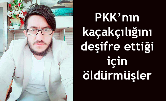 PKK'nın kaçakçılığını deşifre ettiği için öldürmüşler