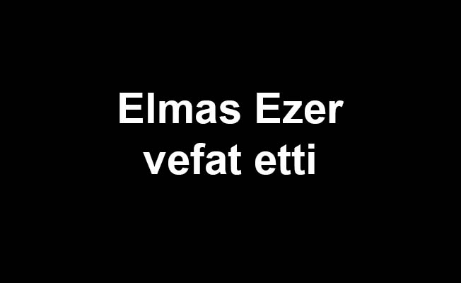 Elmas Ezer vefat etti