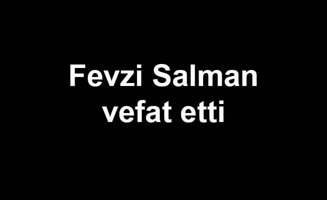 Fevzi Salman vefat etti