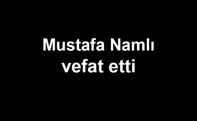 Mustafa Namlı vefat etti