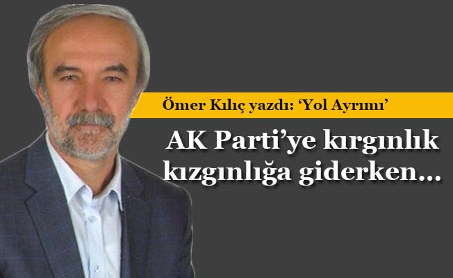 AK Parti’ye kırgınlık kızgınlığa giderken…