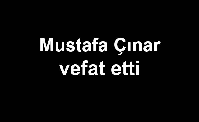 Mustafa Çınar vefat etti