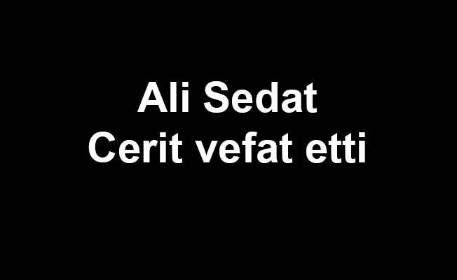 Ali Sedat Cerit vefat etti