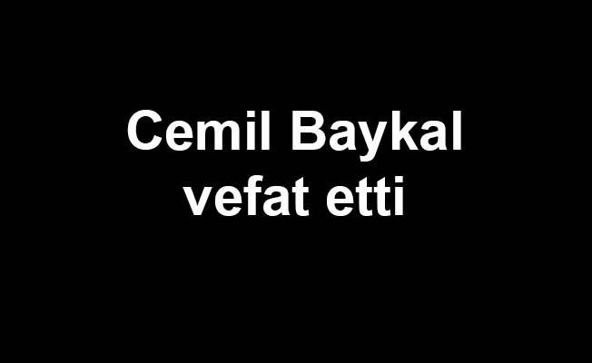 Cemil Baykal vefat etti