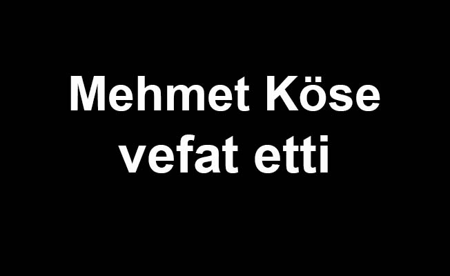 Mehmet Köse vefat etti