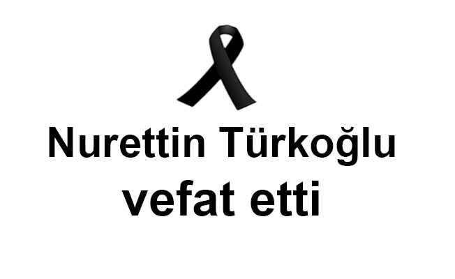 Nurettin Türkoğlu vefat etti