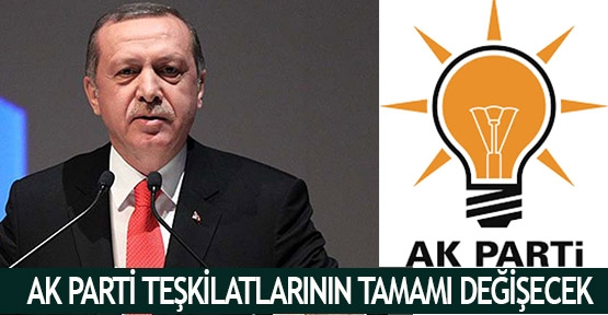 AK Parti teşkilatlarının tamamı değişecek