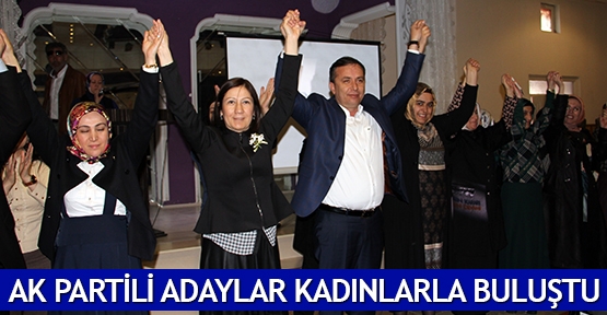  AK Partili Adaylar kadınlarla buluştu