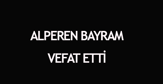 Alperen Bayram vefat etti
