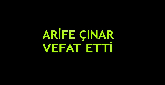 Arife Çınar vefat etti