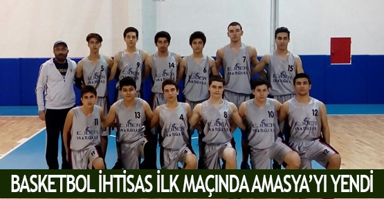 Basketbol İhtisas ilk maçında Amasya’yı yendi