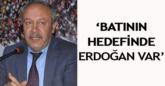  ‘Batının hedefinde Erdoğan var’