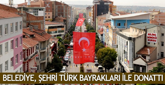 Belediye, şehri Türk bayrakları ile donattı