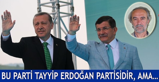  Bu parti Tayyip Erdoğan partisidir, ama…