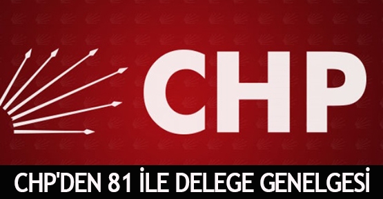 CHP'den 81 ile delege genelgesi