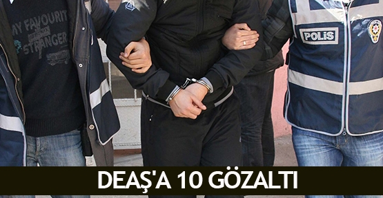 DEAŞ'a 10 gözaltı