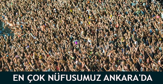 En Çok Nüfusumuz Ankara'da