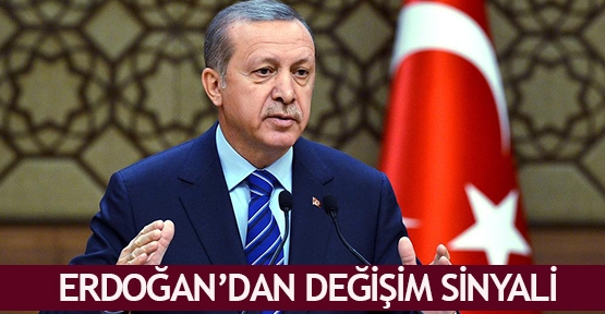 Erdoğan’dan değişim sinyali