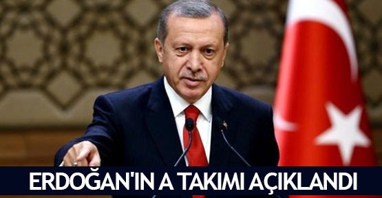 Erdoğan'ın A Takımı açıklandı