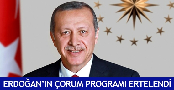  Erdoğan’ın Çorum programı ertelendi