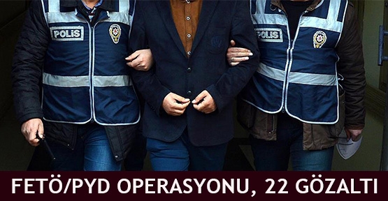  FETÖ/PYD Operasyonu, 22 Gözaltı 