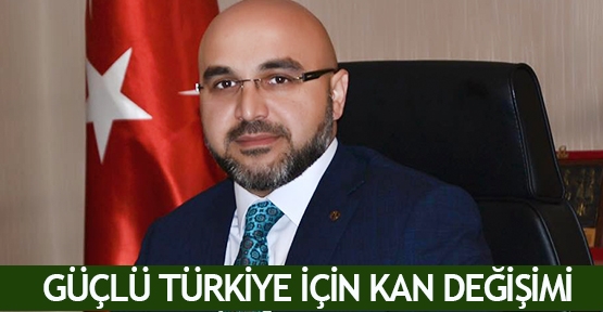 Güçlü Türkiye için kan değişimi