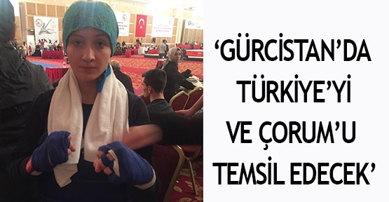 ‘Gürcistan’da Türkiye’yi ve Çorum’u temsil edecek’