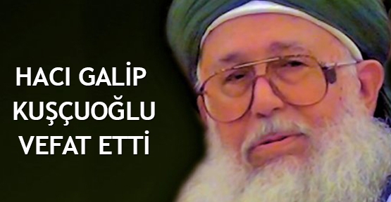Hacı Galip Kuşçuoğlu vefat etti