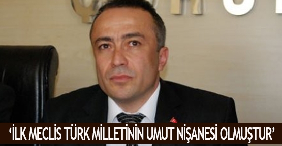  ‘İlk Meclis Türk Milletinin umut nişanesi olmuştur’