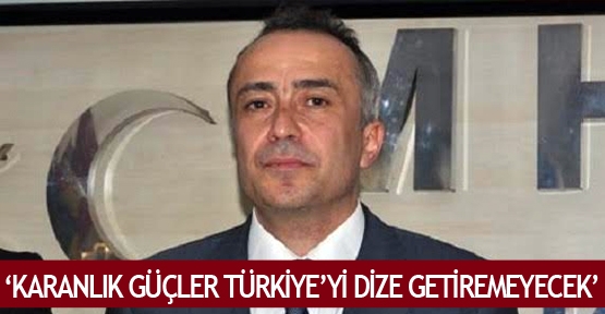  ‘Karanlık güçler Türkiye’yi dize getiremeyecek’