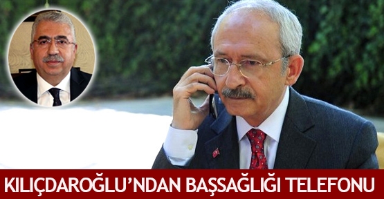 Kılıçdaroğlu’ndan başsağlığı telefonu