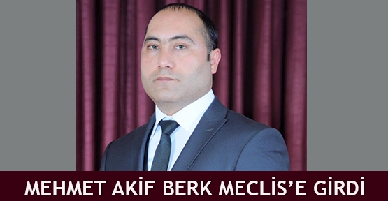  Mehmet Akif Berk Meclis’e girdi