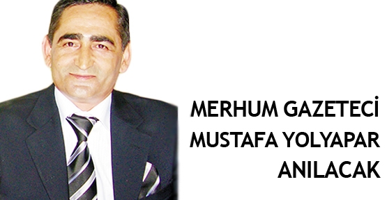 Merhum Gazeteci Mustafa Yolyapar anılacak