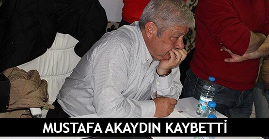  Mustafa Akaydın kaybetti