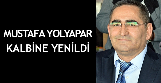  Mustafa Yolyapar kalbine yenildi