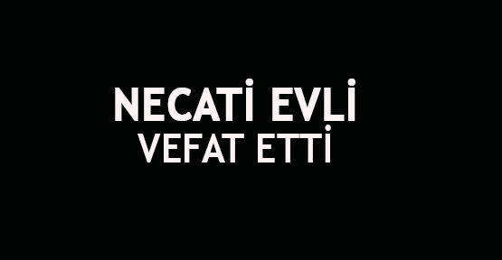  Necati Evli vefat etti