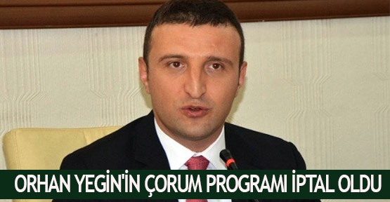 Orhan Yegin'in Çorum programı iptal oldu