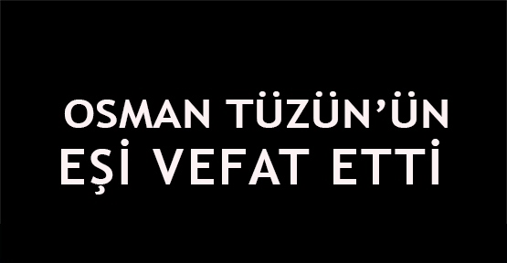 Osman Tüzün'ün eşi vefat etti