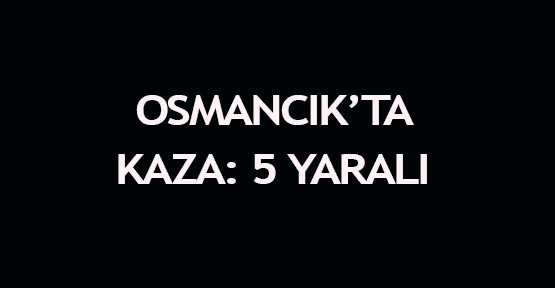  Osmancık’ta kaza: 5 yaralı