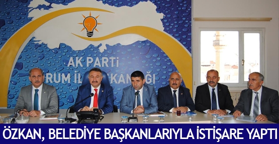 Özkan, Belediye Başkanlarıyla istişare yaptı