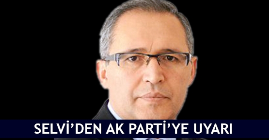  Selvi’den AK Parti’ye uyarı