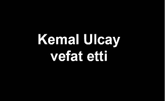 Kemal Ulcay vefat etti