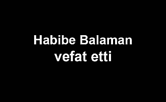 Habibe Balaman vefat etti