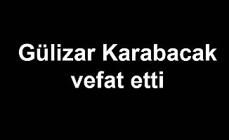 Gülizar Karabacak vefat etti