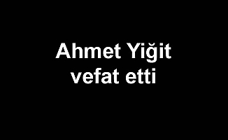 Ahmet Yiğit vefat etti