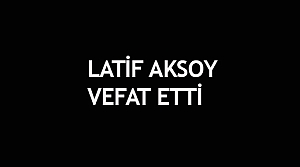 Latif Aksoy vefat etti