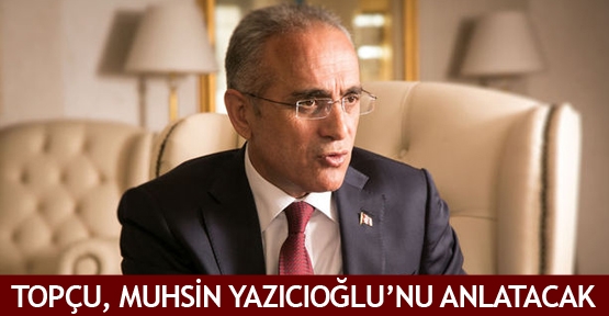 Topçu, Muhsin Yazıcıoğlu'nu anlatacak