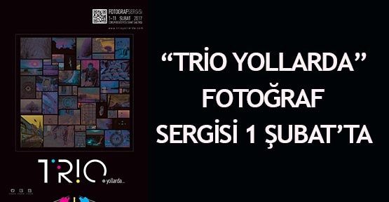  “Trio Yollarda” fotoğraf sergisi 1 Şubat’ta