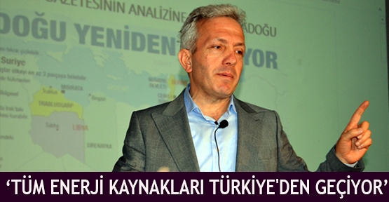 'Tüm Enerji Kaynakları Türkiye'den Geçiyor'
